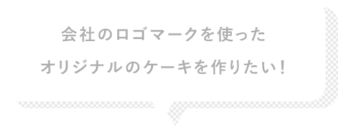 会社のロゴマークを使ったオリジナルのケーキを作りたい!